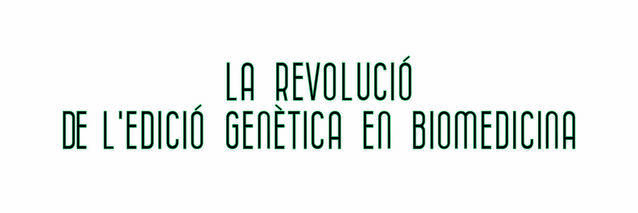 Cicle_ Nous reptes en la recerca biomèdica  "La revolució de l’edició genètica en biomedicina”