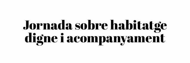 Jornada sobre l’habitatge, l’espai residencial digne i l’acompanyament a les famílies